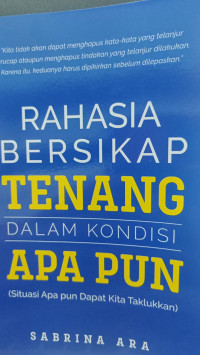 Image of RAHASIA BERSIKAP TENANG DALAM KONDISI APAPUN ; Sitasi apapun dapat kita taklukan